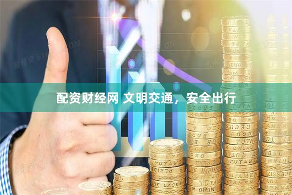 配资财经网 文明交通，安全出行